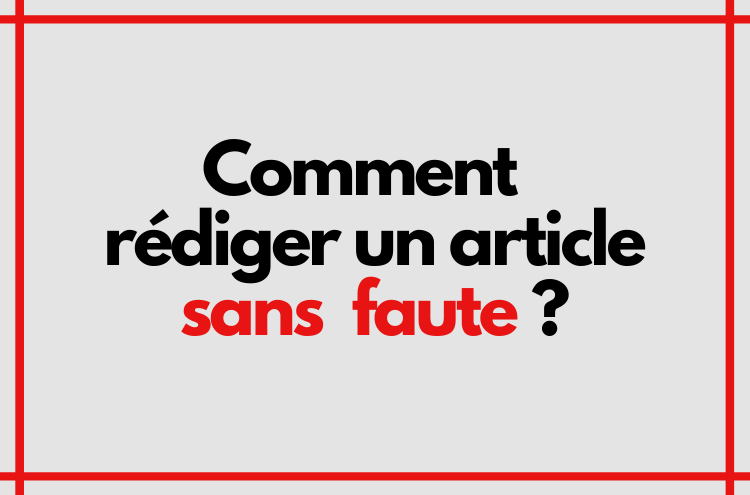 Article : Comment rédiger un article sans faute d’orthographe ?